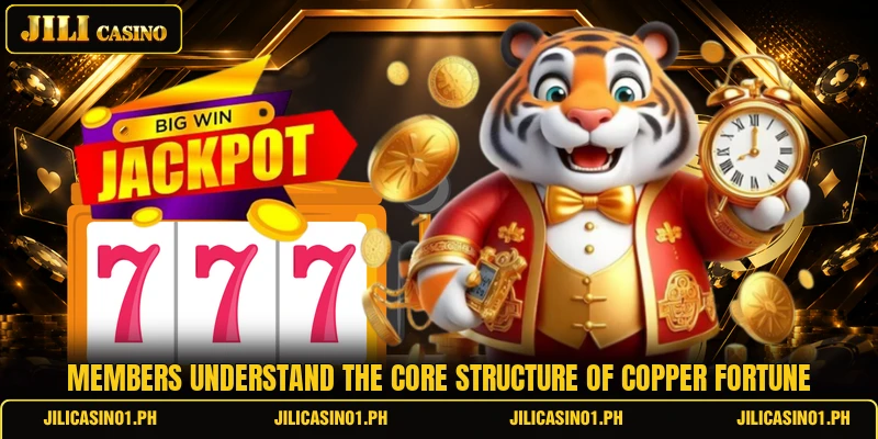 Members understand the core structure of Copper Fortune Members understand the core structure of Copper Fortune