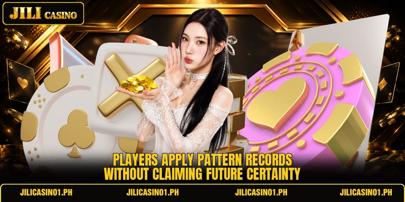 Players apply pattern records without claiming future certainty Players apply pattern records without claiming future certainty